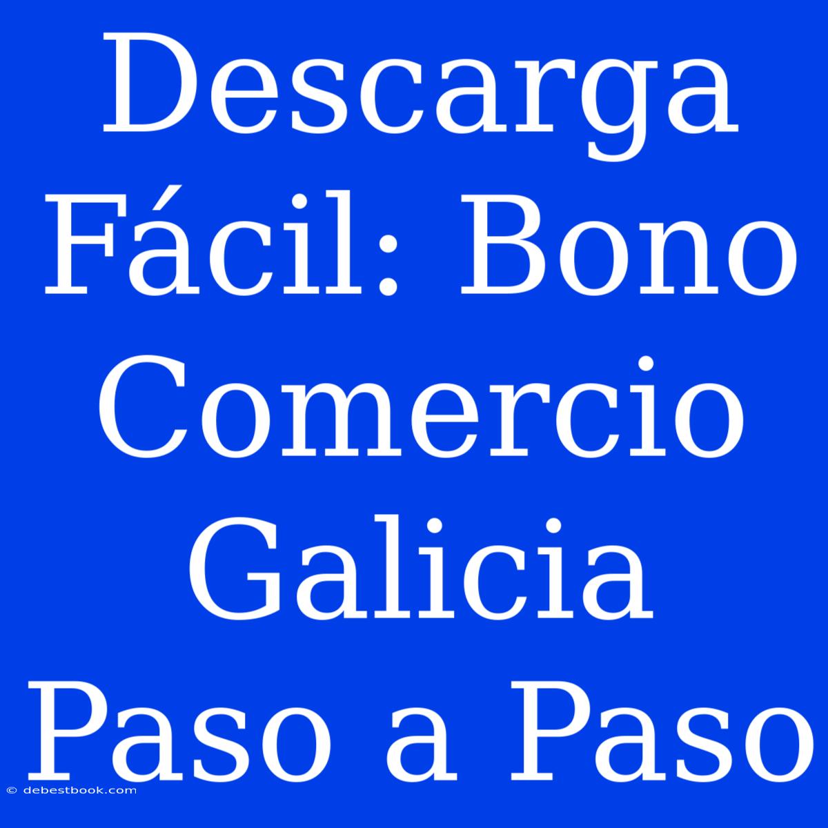 Descarga Fácil: Bono Comercio Galicia Paso A Paso