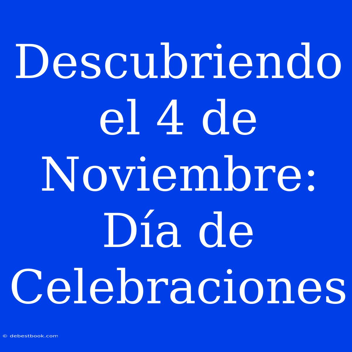 Descubriendo El 4 De Noviembre: Día De Celebraciones 