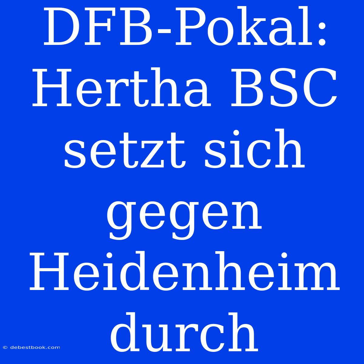 DFB-Pokal: Hertha BSC Setzt Sich Gegen Heidenheim Durch