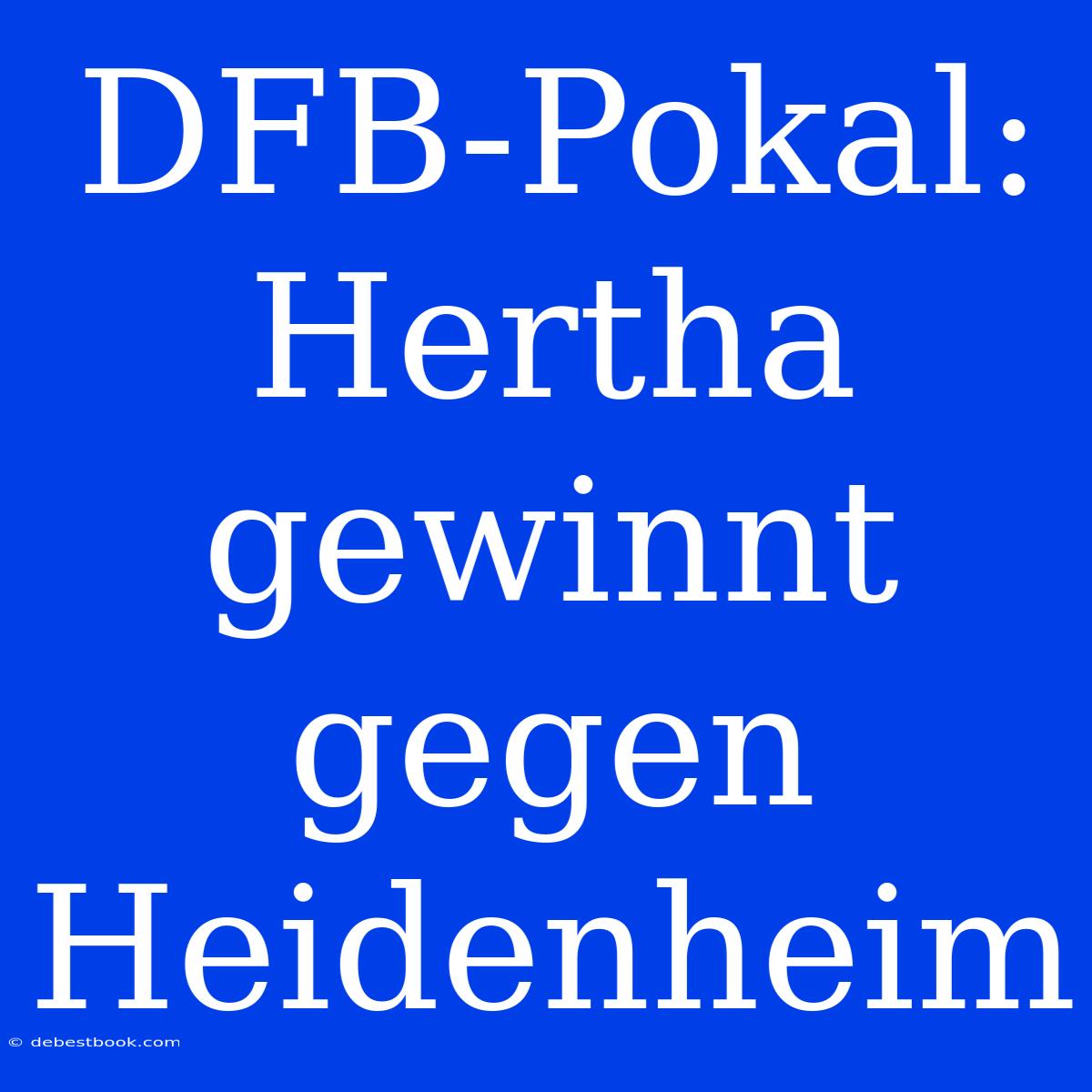 DFB-Pokal: Hertha Gewinnt Gegen Heidenheim