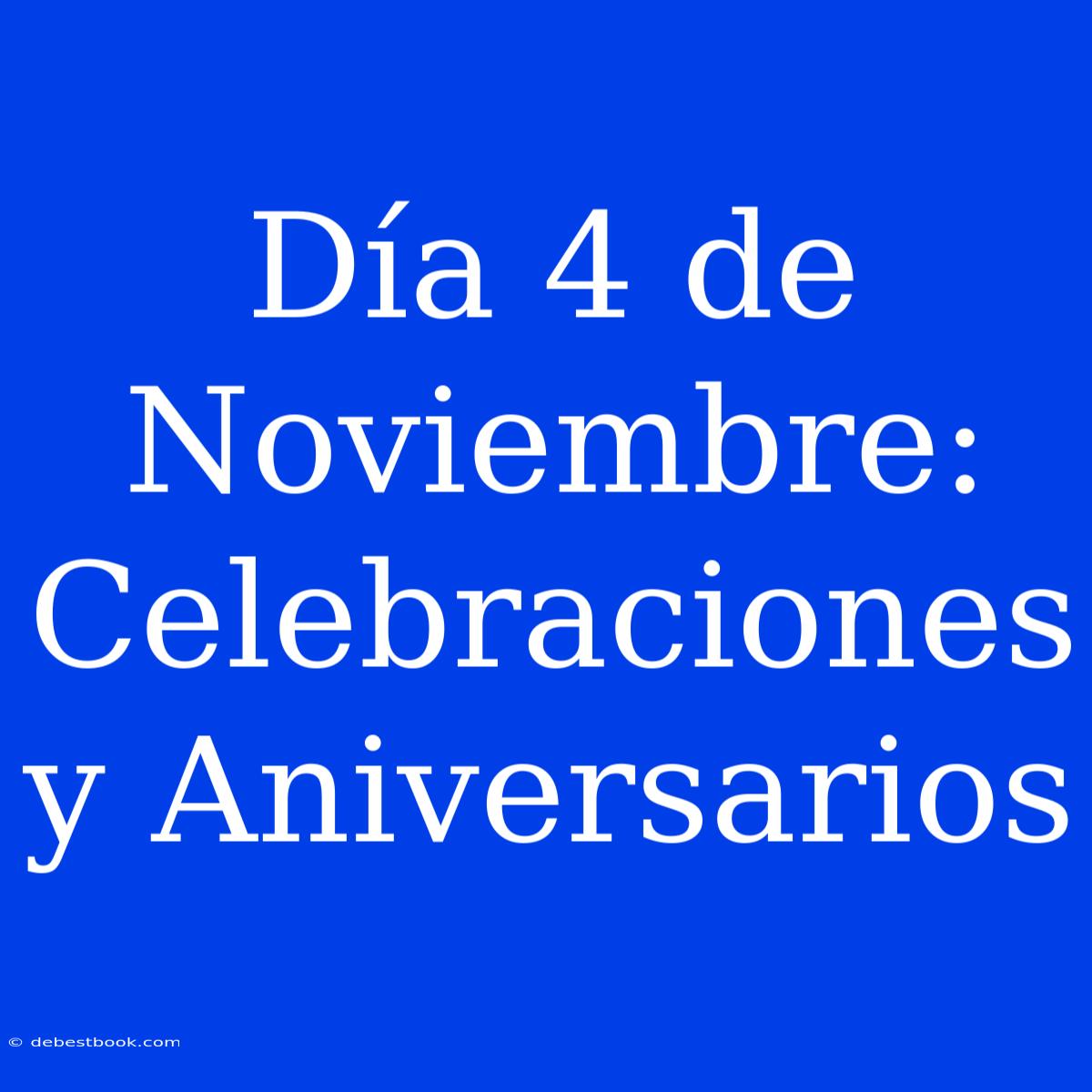 Día 4 De Noviembre: Celebraciones Y Aniversarios