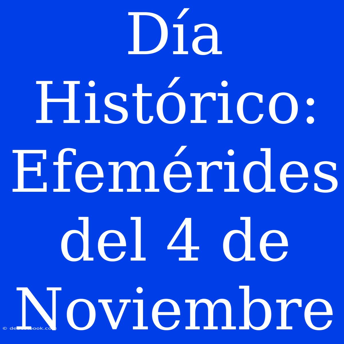 Día Histórico: Efemérides Del 4 De Noviembre