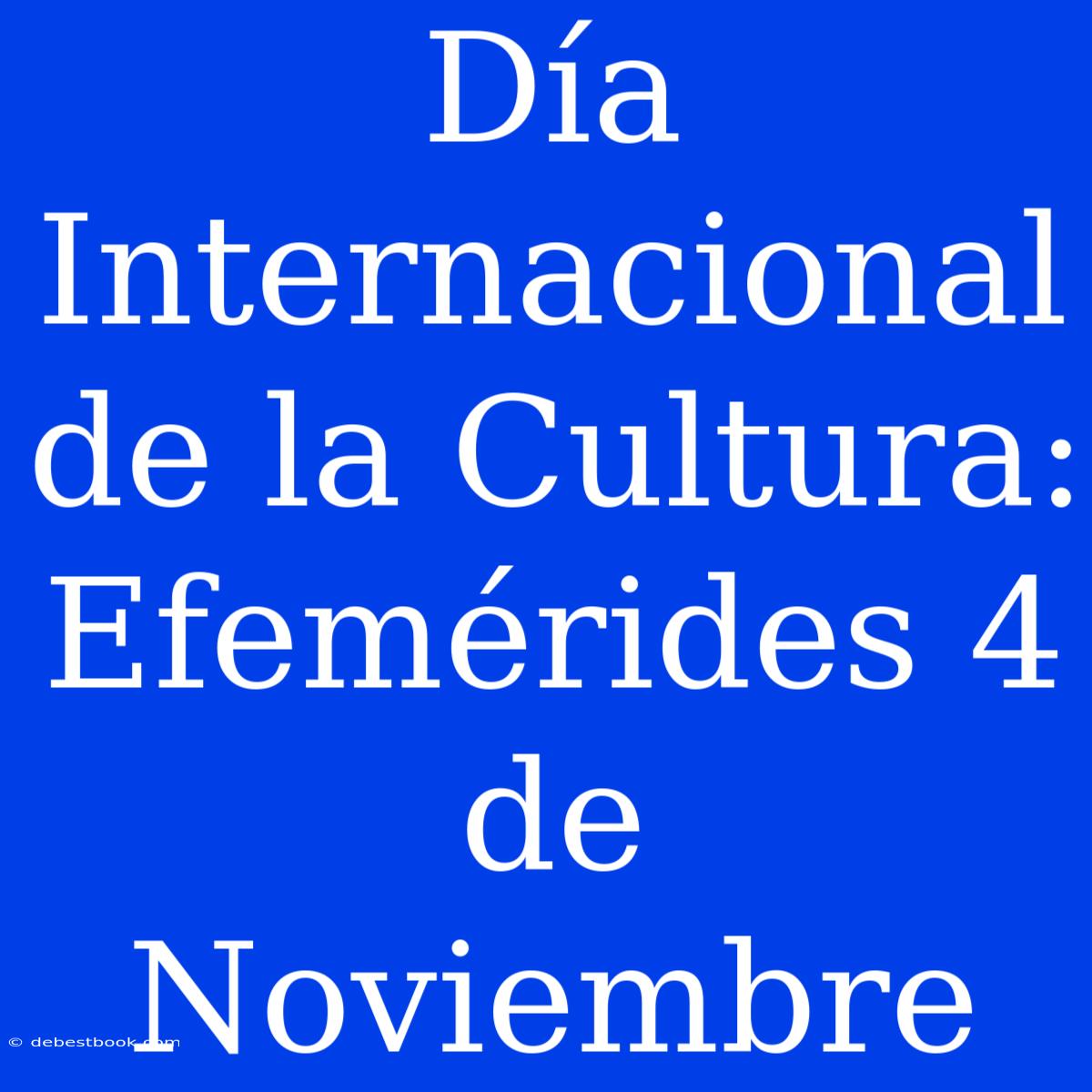 Día Internacional De La Cultura: Efemérides 4 De Noviembre