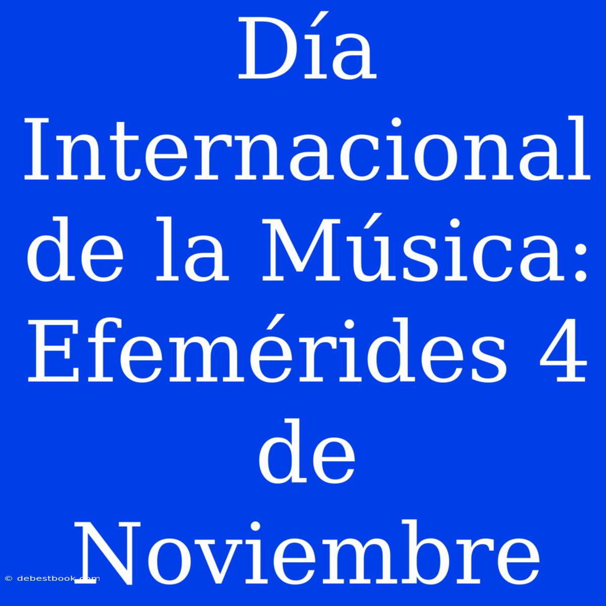 Día Internacional De La Música: Efemérides 4 De Noviembre