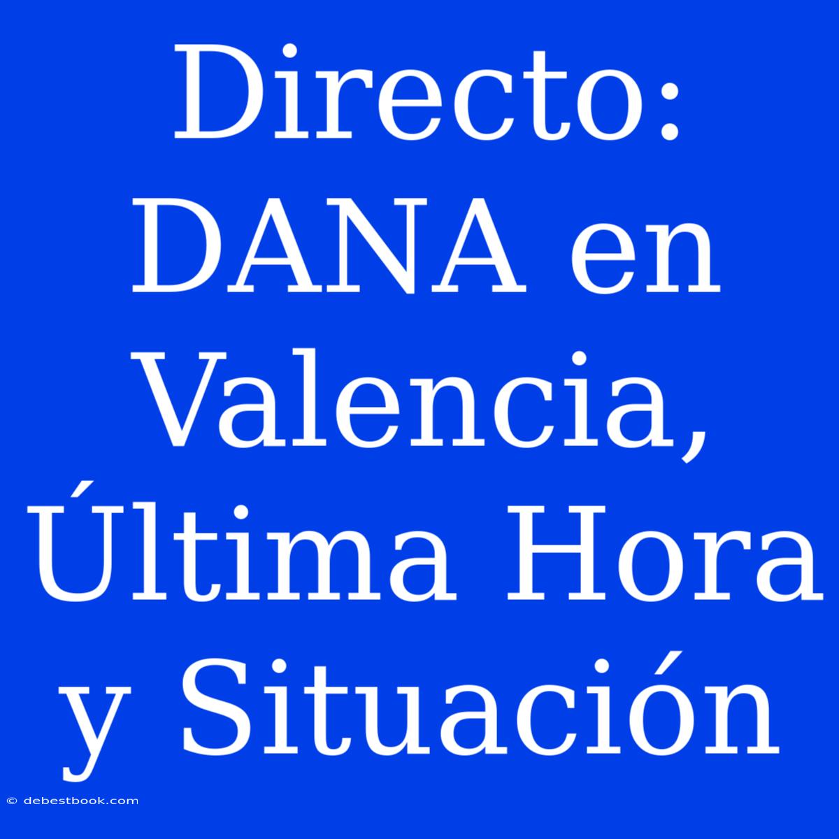 Directo: DANA En Valencia, Última Hora Y Situación