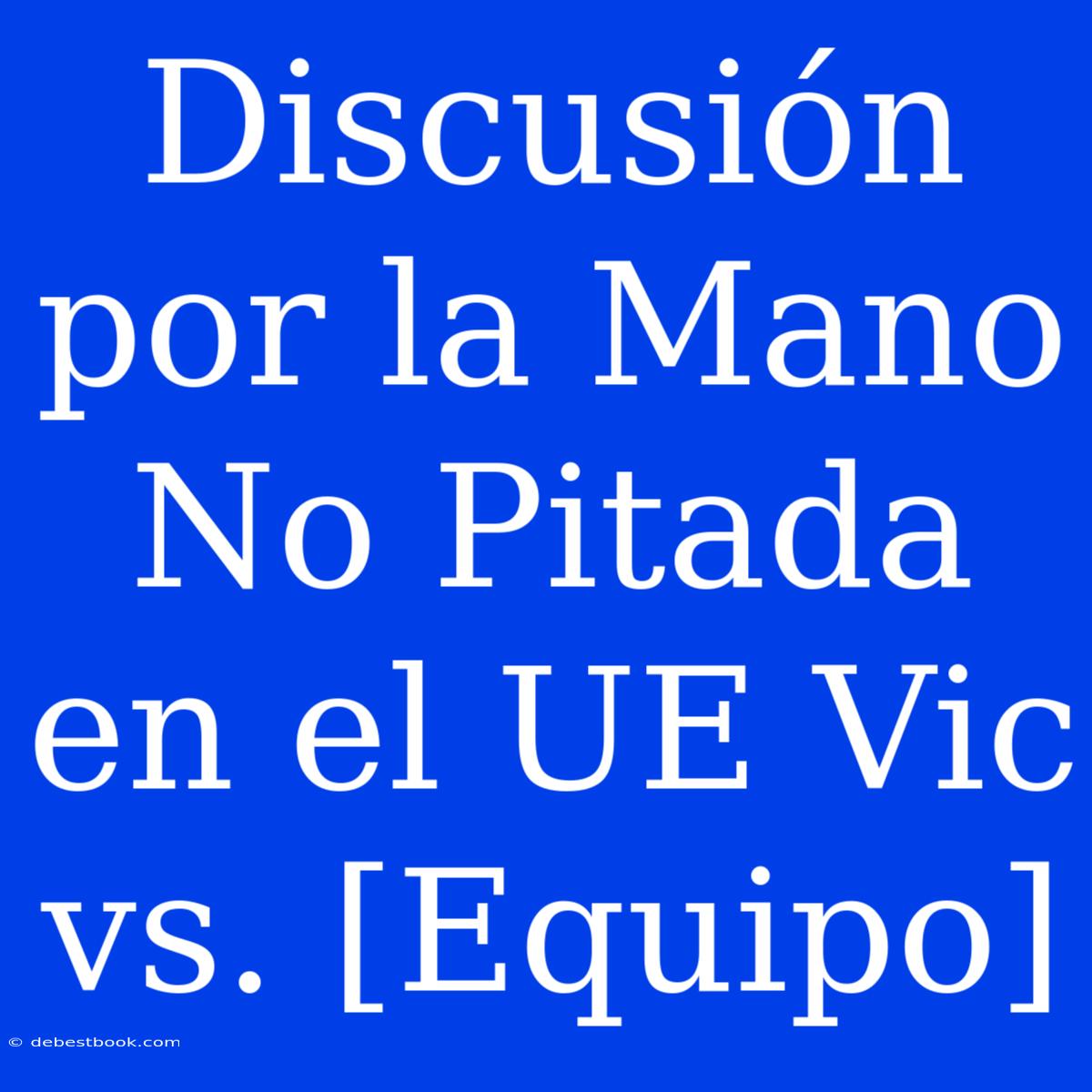 Discusión Por La Mano No Pitada En El UE Vic Vs. [Equipo] 