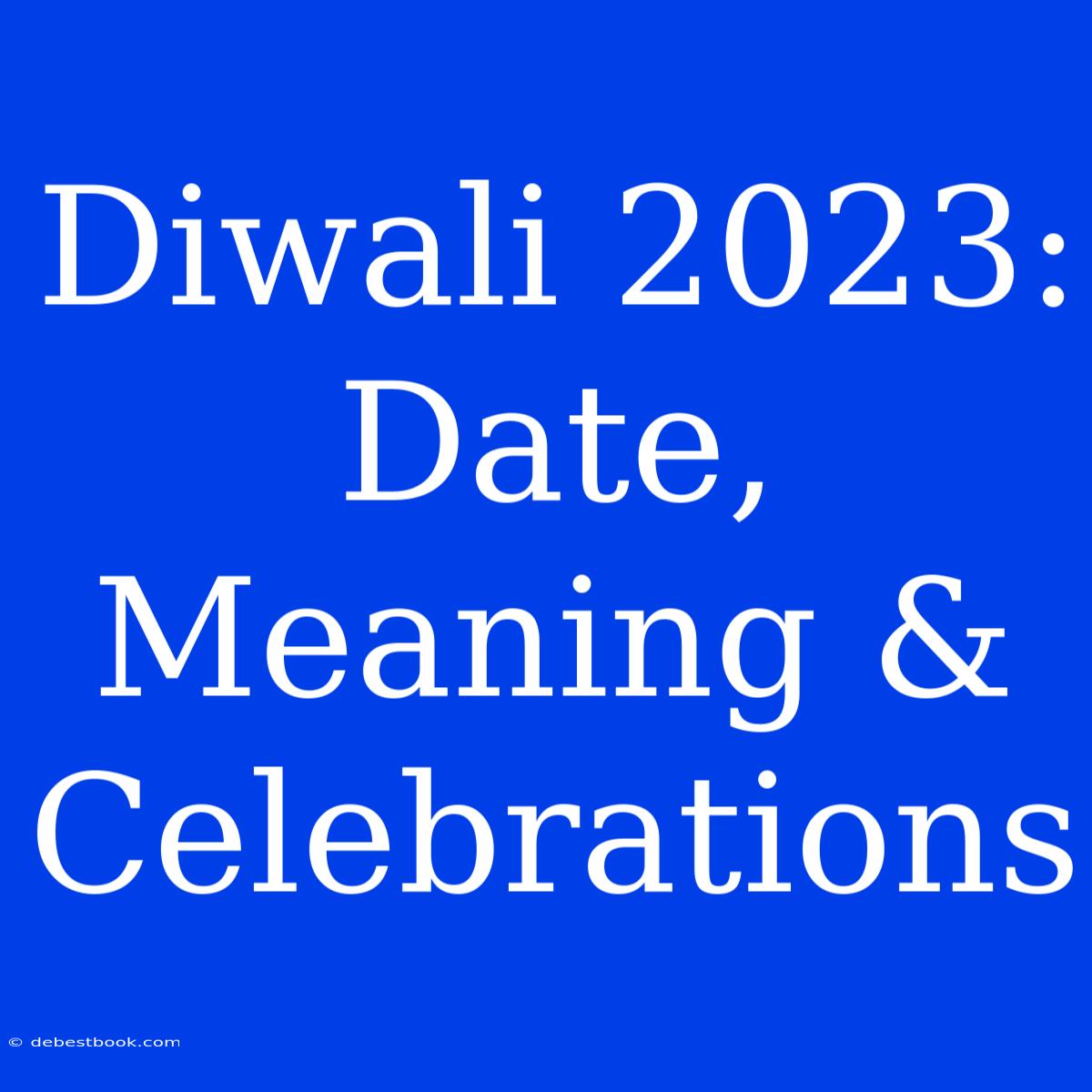 Diwali 2023: Date, Meaning & Celebrations