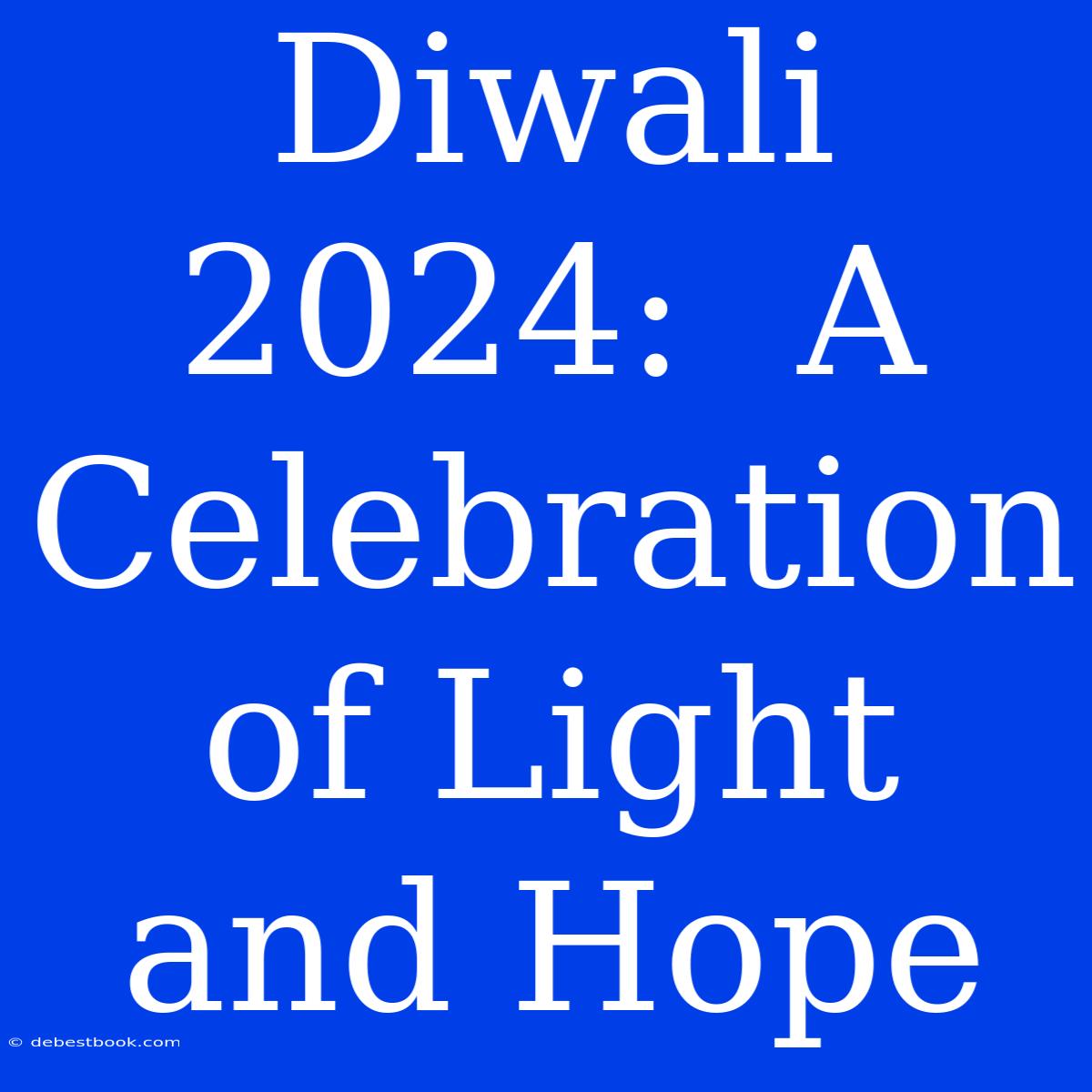 Diwali 2024:  A Celebration Of Light And Hope