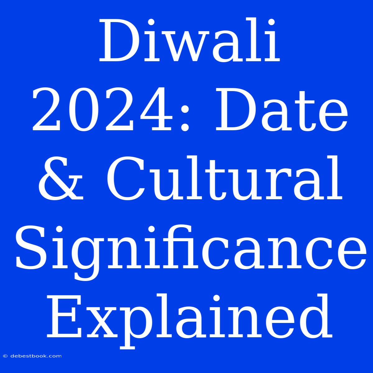 Diwali 2024: Date & Cultural Significance Explained