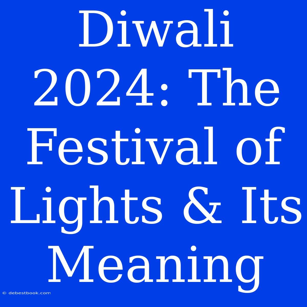 Diwali 2024: The Festival Of Lights & Its Meaning 