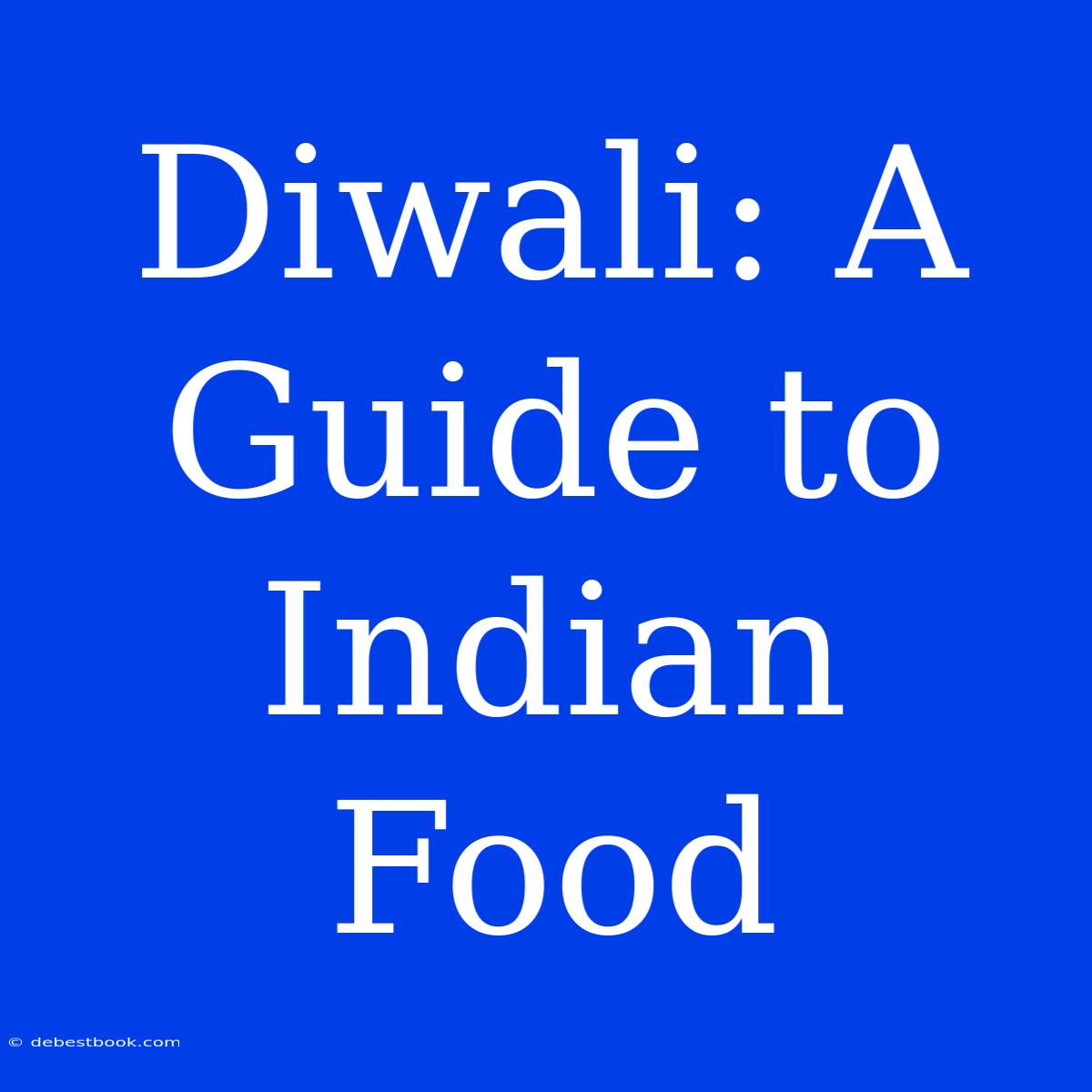 Diwali: A Guide To Indian Food 