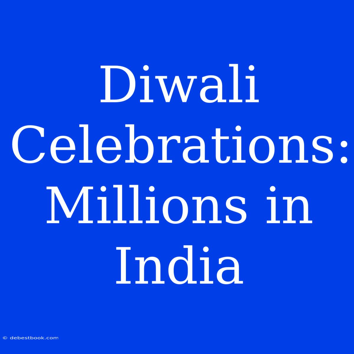 Diwali Celebrations: Millions In India 