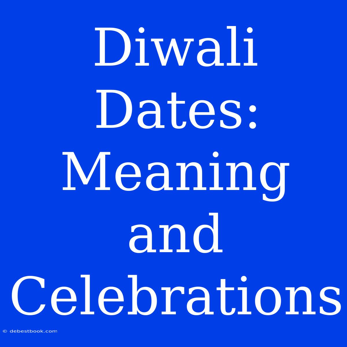 Diwali Dates:  Meaning And Celebrations 