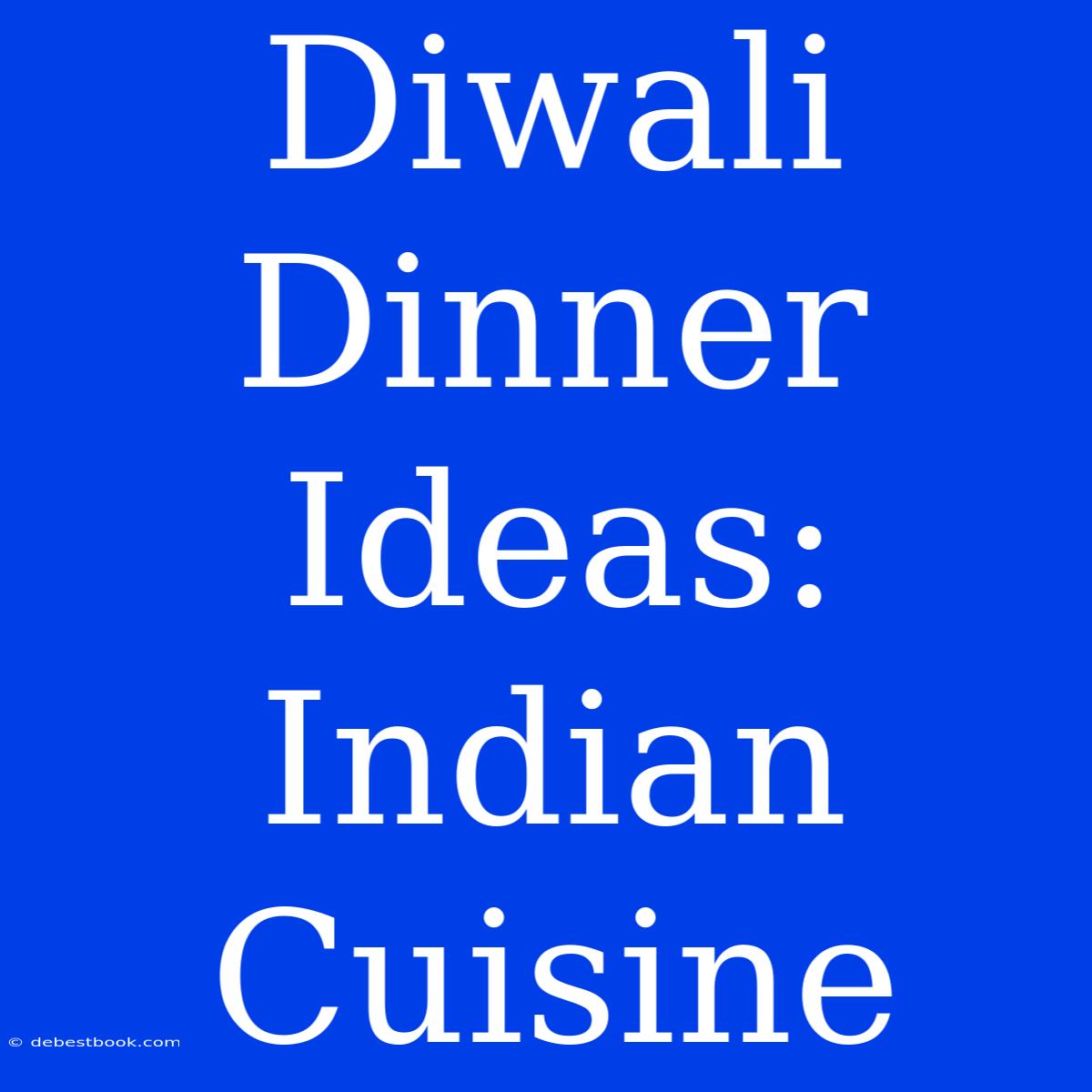 Diwali Dinner Ideas: Indian Cuisine