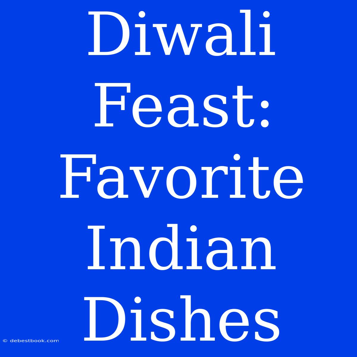 Diwali Feast: Favorite Indian Dishes