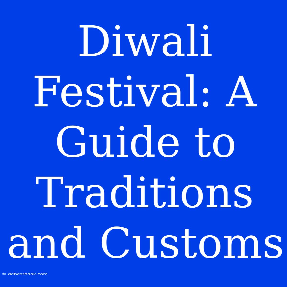 Diwali Festival: A Guide To Traditions And Customs