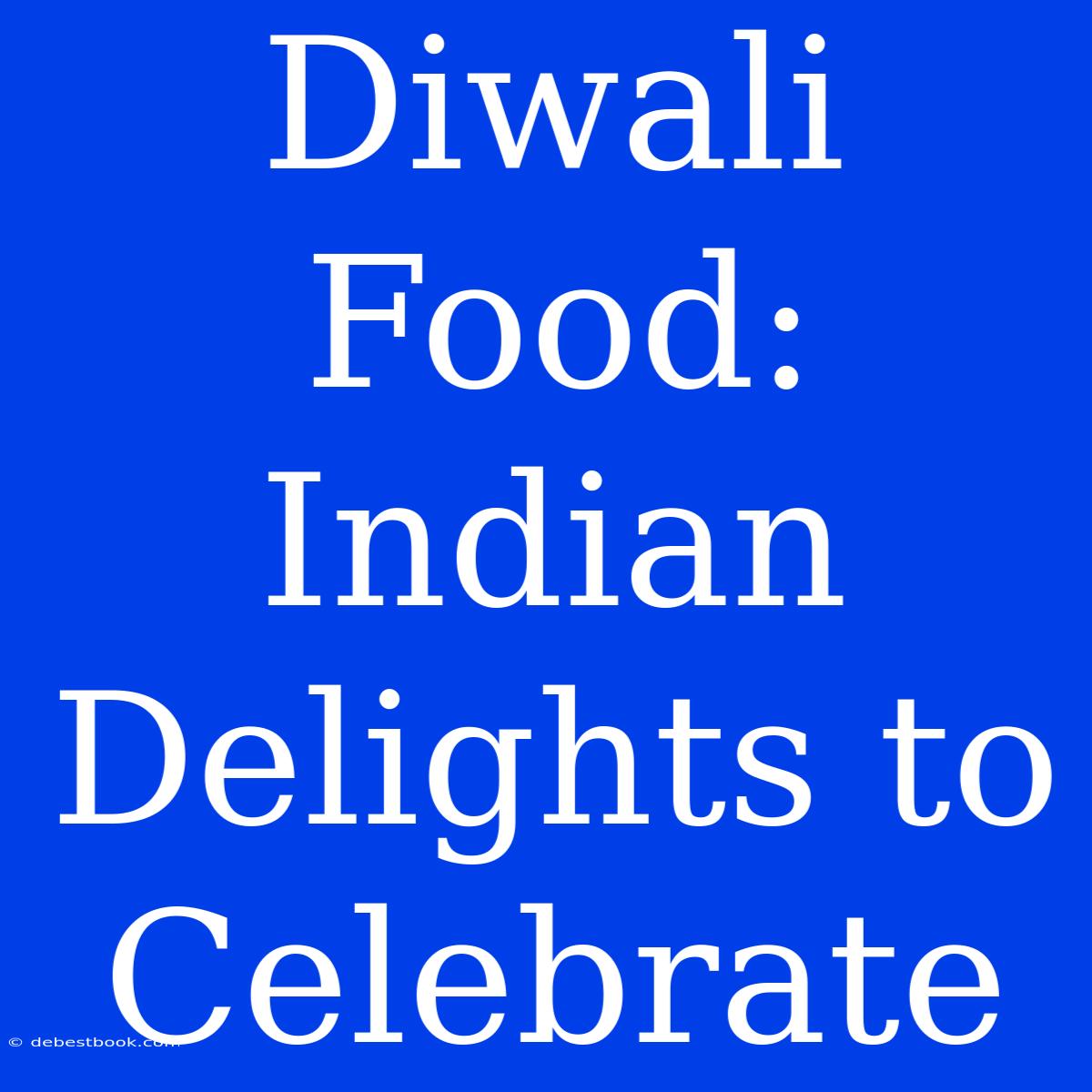 Diwali Food: Indian Delights To Celebrate