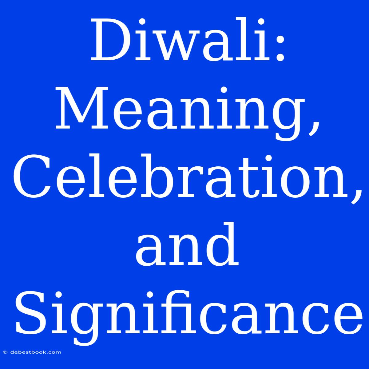 Diwali: Meaning, Celebration, And Significance