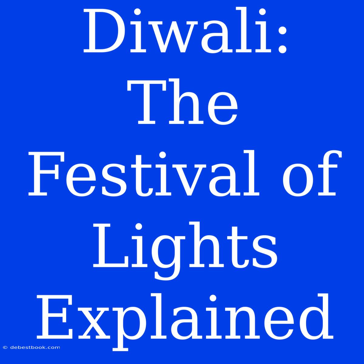 Diwali:  The Festival Of Lights Explained