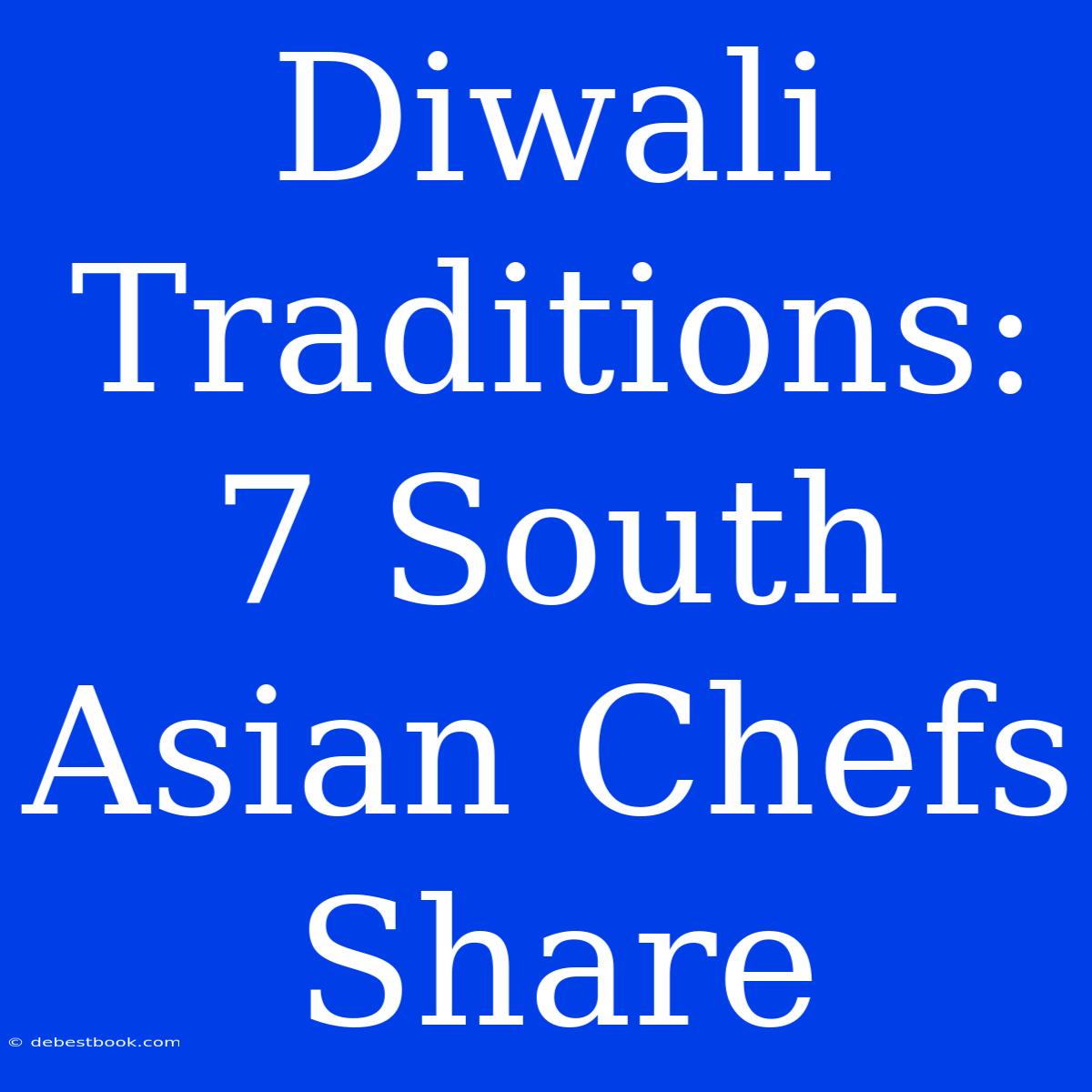 Diwali Traditions: 7 South Asian Chefs Share 