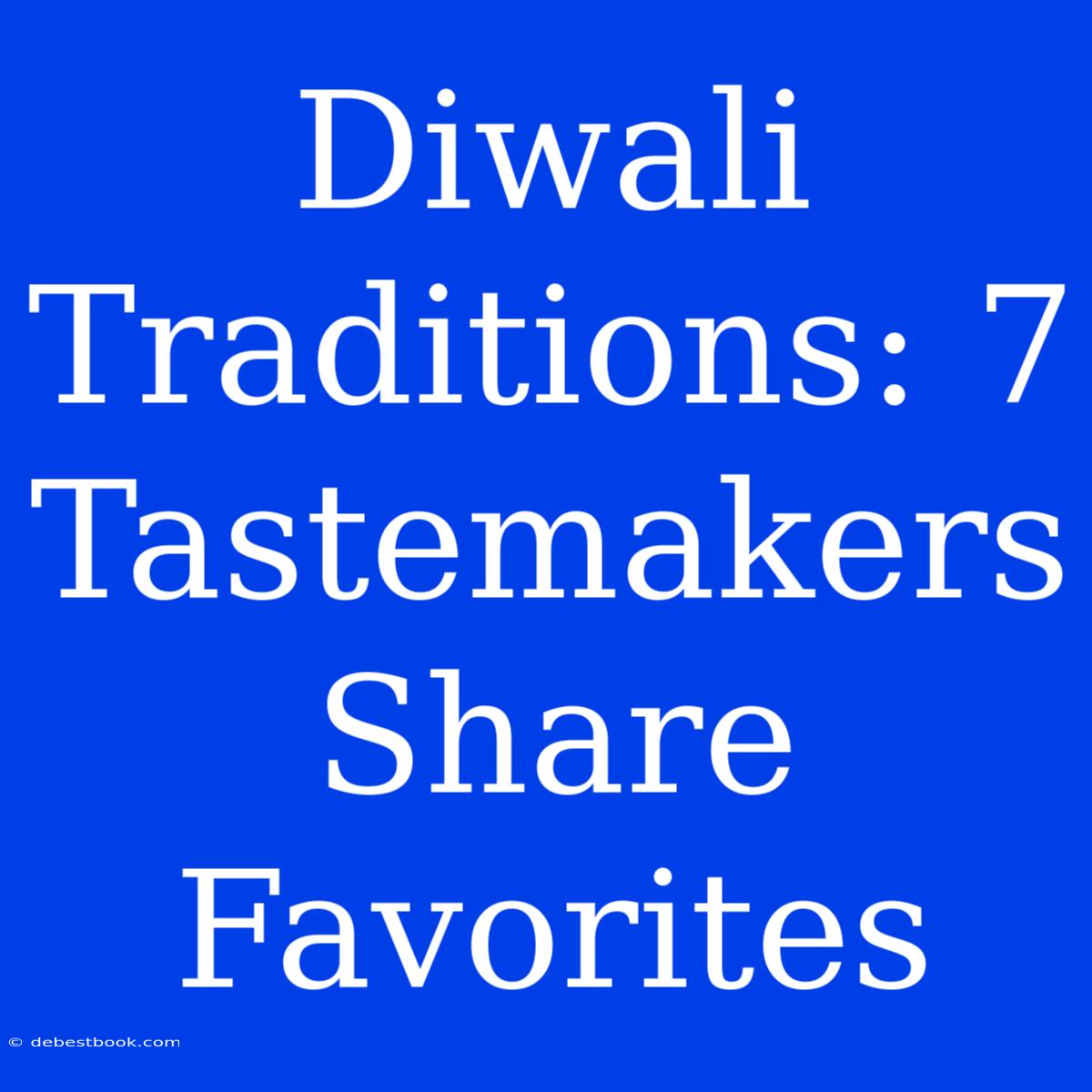 Diwali Traditions: 7 Tastemakers Share Favorites