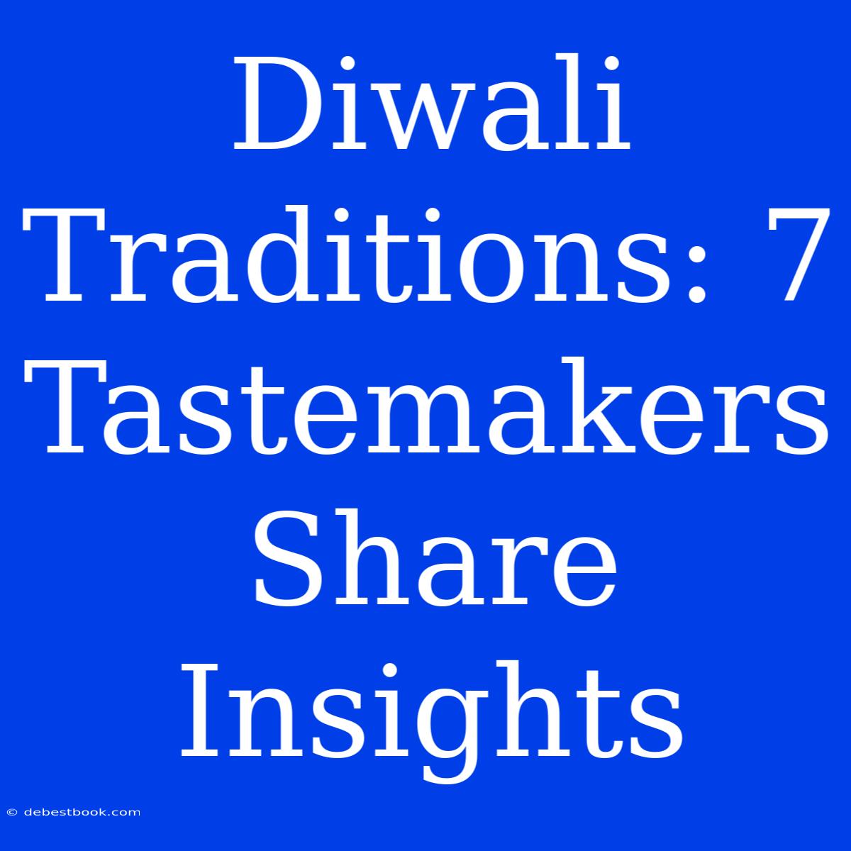 Diwali Traditions: 7 Tastemakers Share Insights