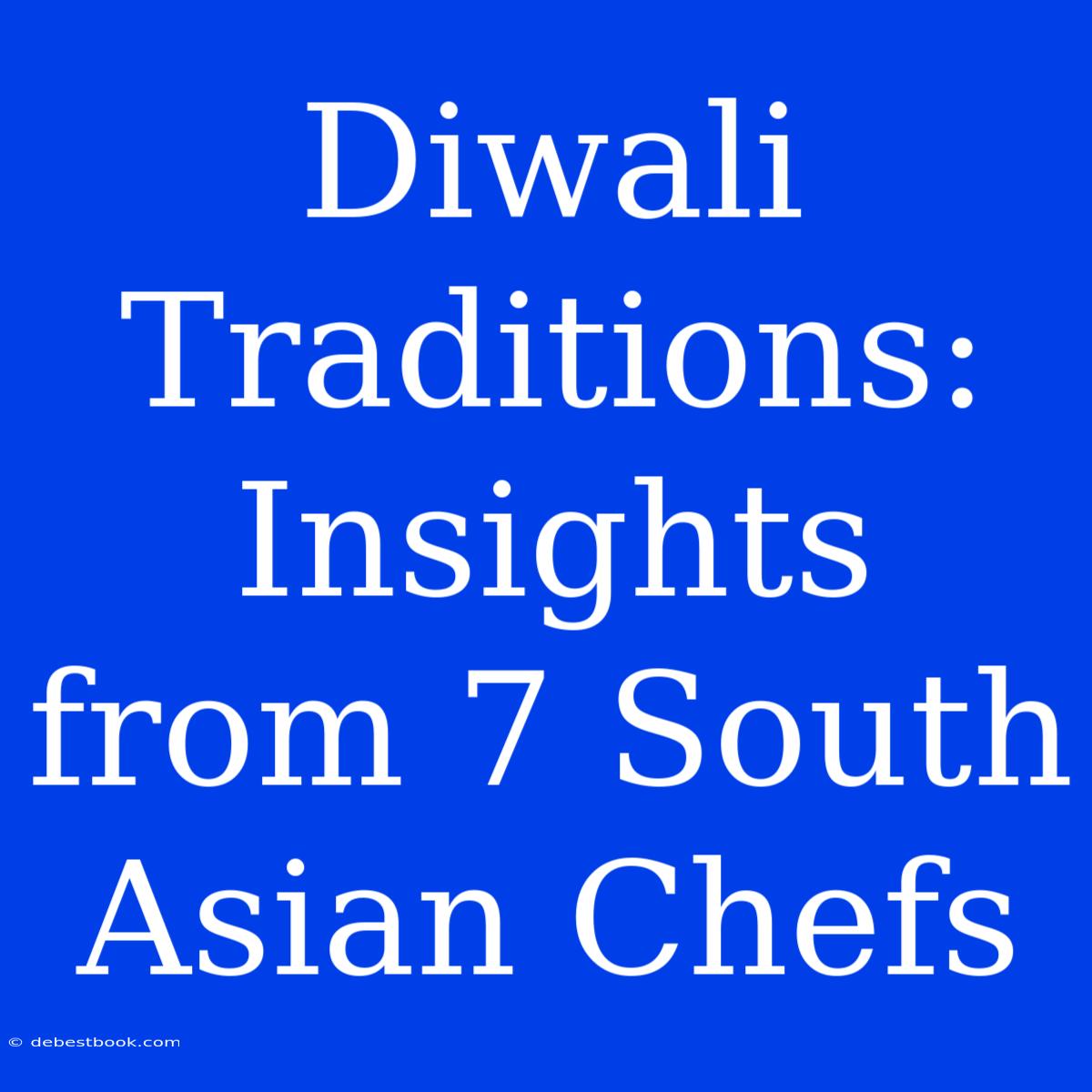 Diwali Traditions: Insights From 7 South Asian Chefs