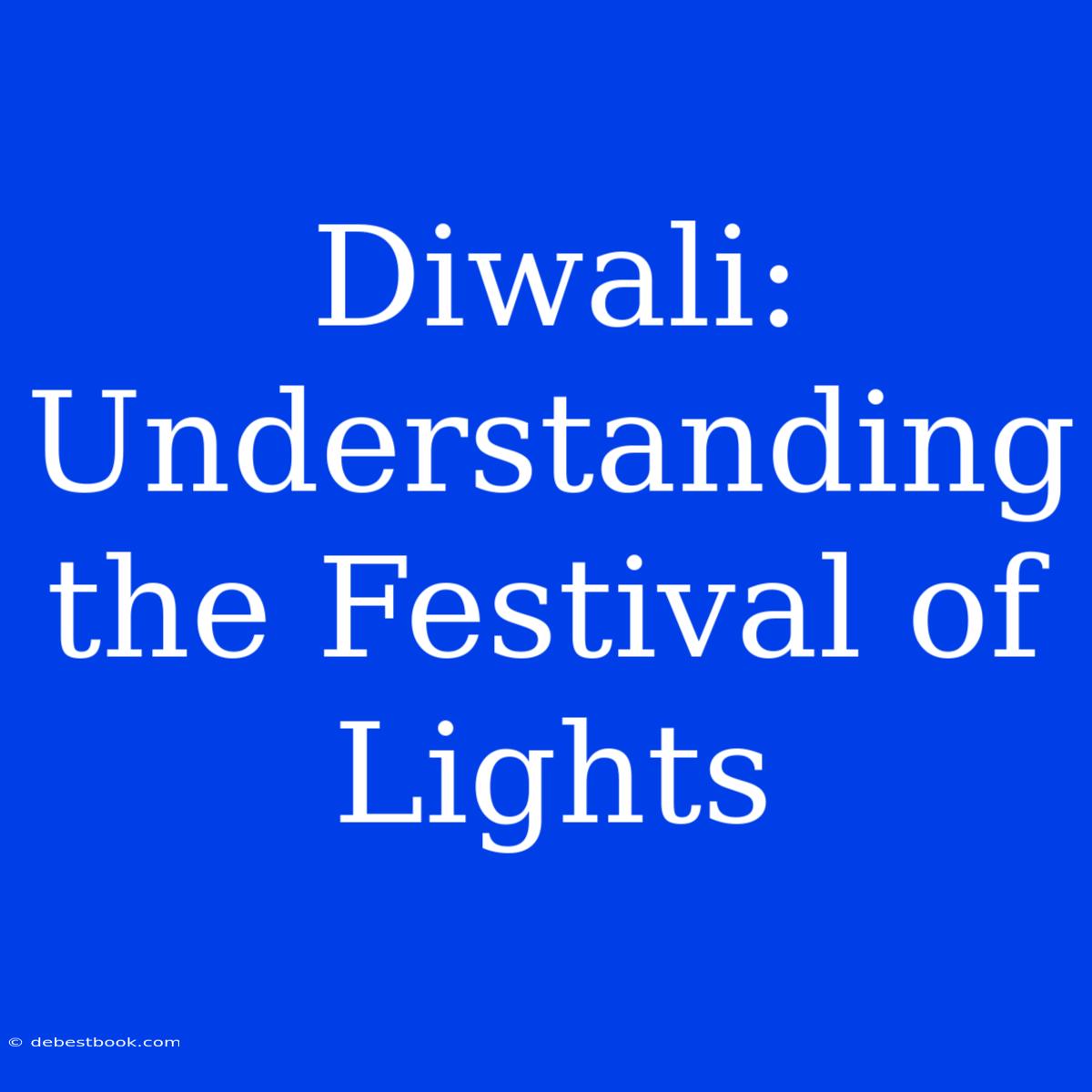 Diwali: Understanding The Festival Of Lights