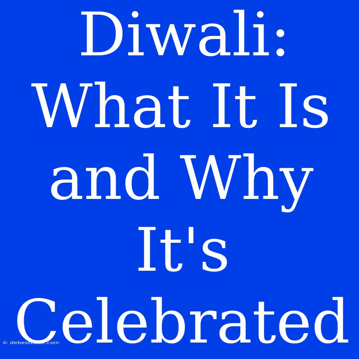 Diwali: What It Is And Why It's Celebrated