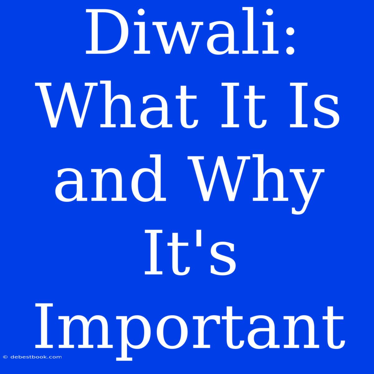 Diwali:  What It Is And Why It's Important