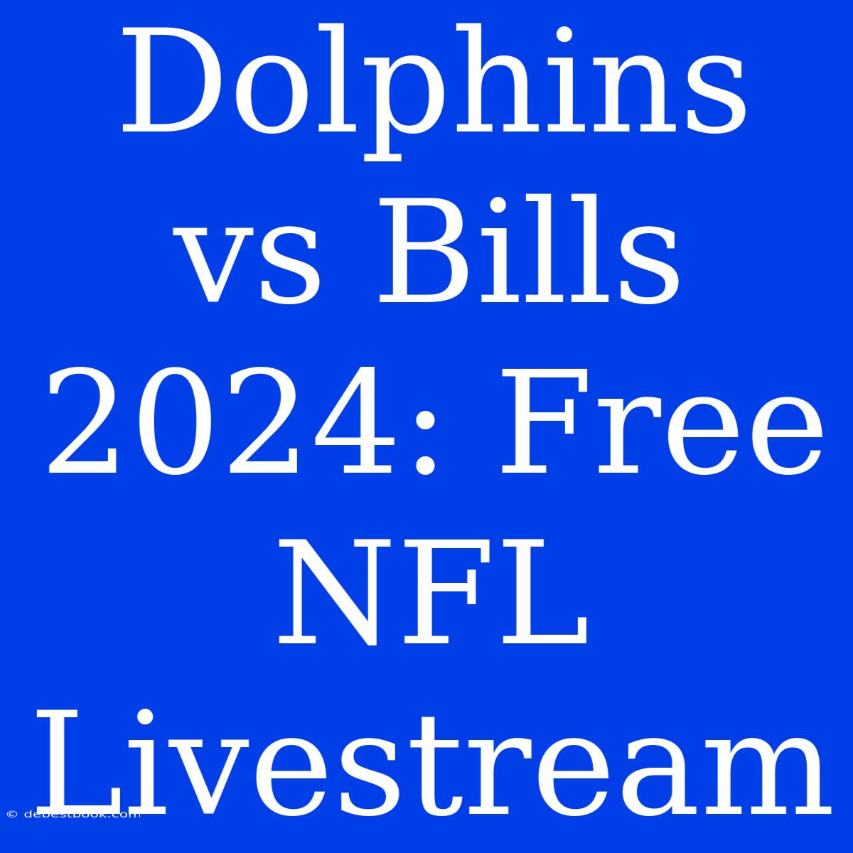 Dolphins Vs Bills 2024: Free NFL Livestream