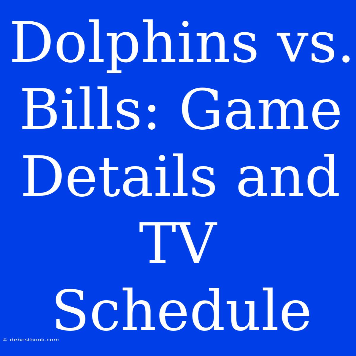 Dolphins Vs. Bills: Game Details And TV Schedule