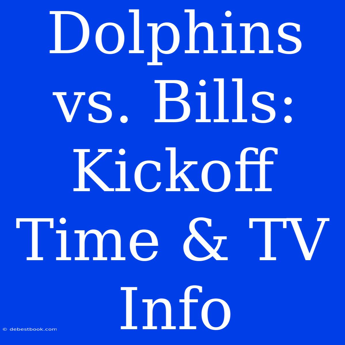 Dolphins Vs. Bills: Kickoff Time & TV Info