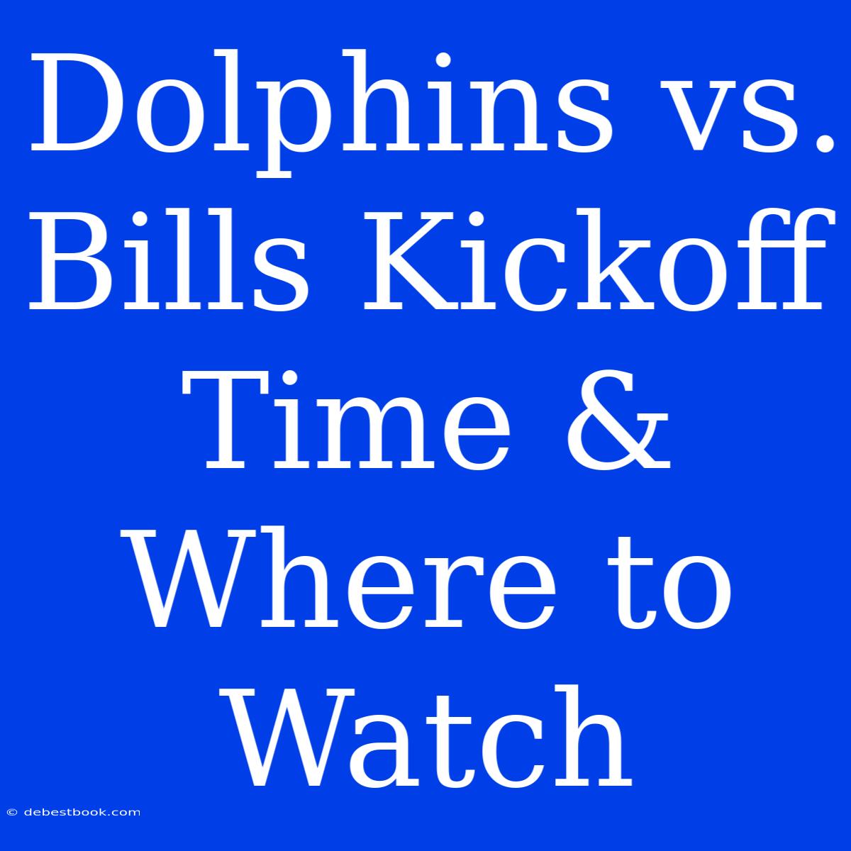 Dolphins Vs. Bills Kickoff Time & Where To Watch