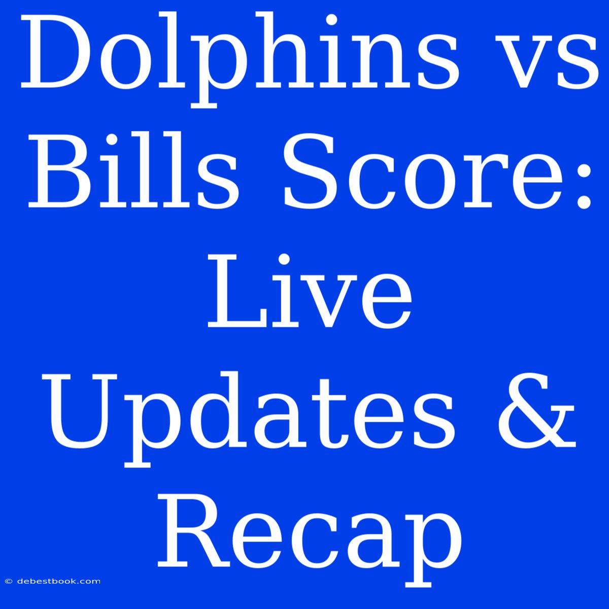 Dolphins Vs Bills Score: Live Updates & Recap