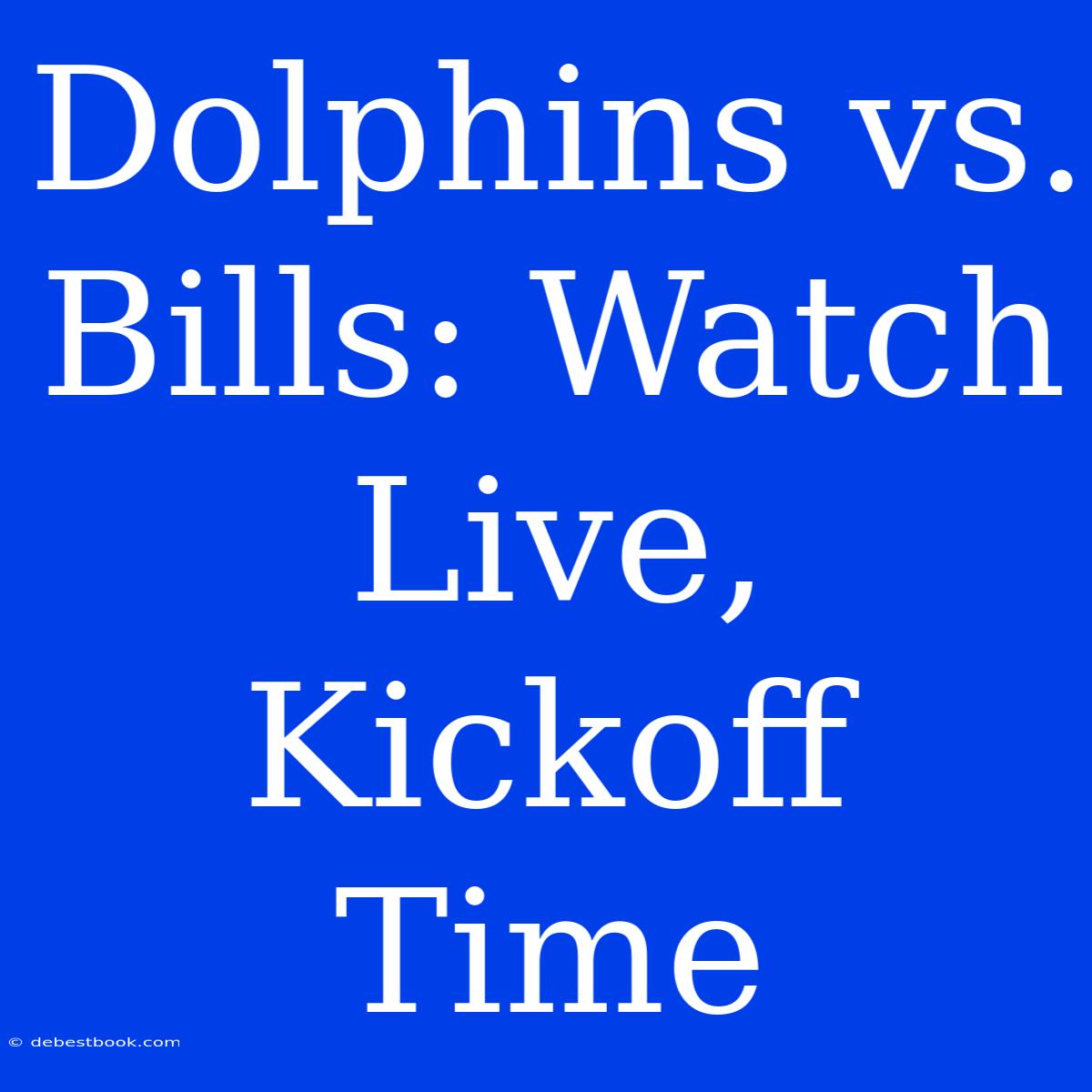 Dolphins Vs. Bills: Watch Live, Kickoff Time