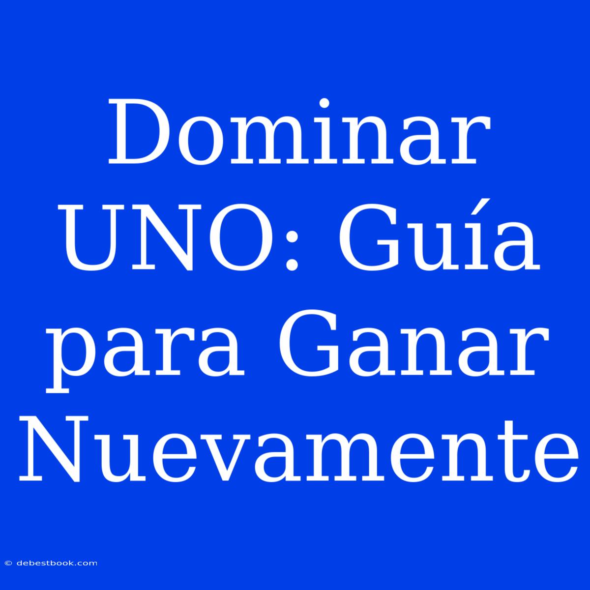 Dominar UNO: Guía Para Ganar Nuevamente