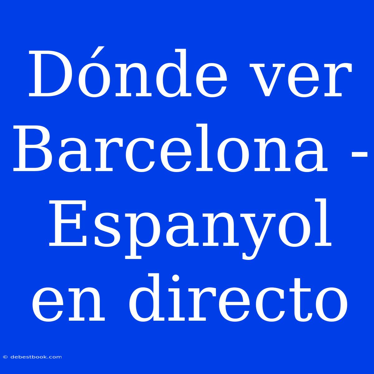 Dónde Ver Barcelona - Espanyol En Directo