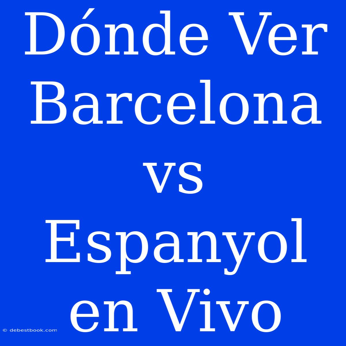 Dónde Ver Barcelona Vs Espanyol En Vivo