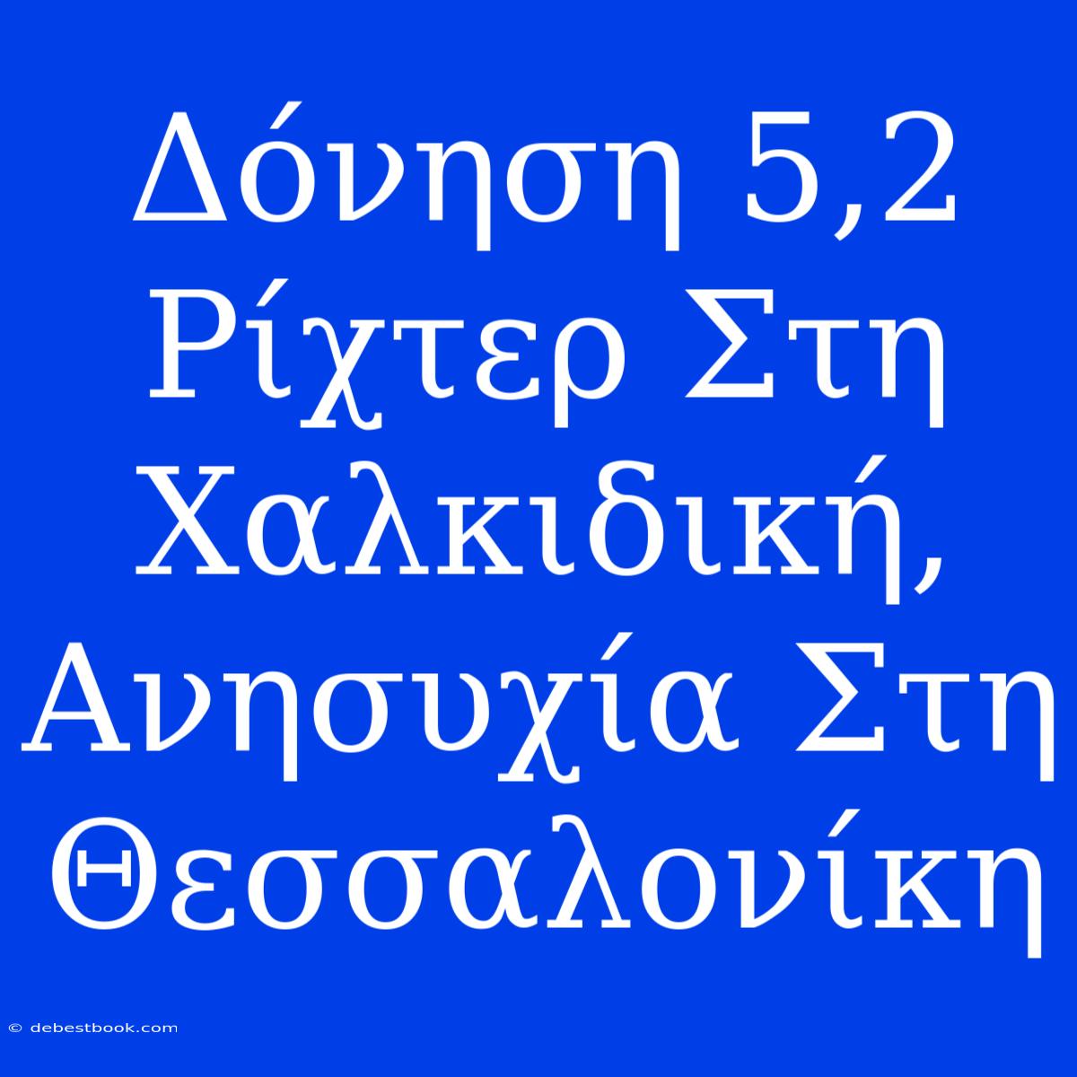 Δόνηση 5,2 Ρίχτερ Στη Χαλκιδική, Ανησυχία Στη Θεσσαλονίκη