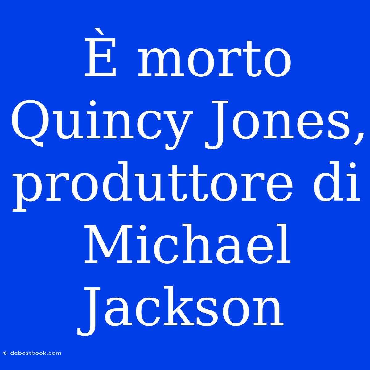 È Morto Quincy Jones, Produttore Di Michael Jackson