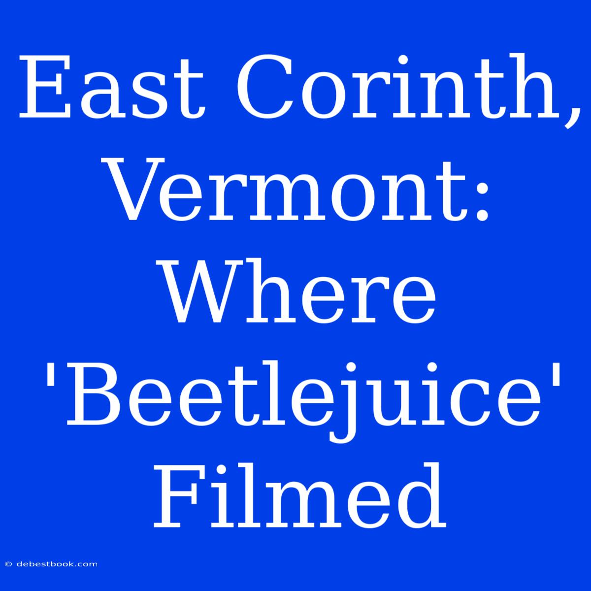 East Corinth, Vermont: Where 'Beetlejuice' Filmed