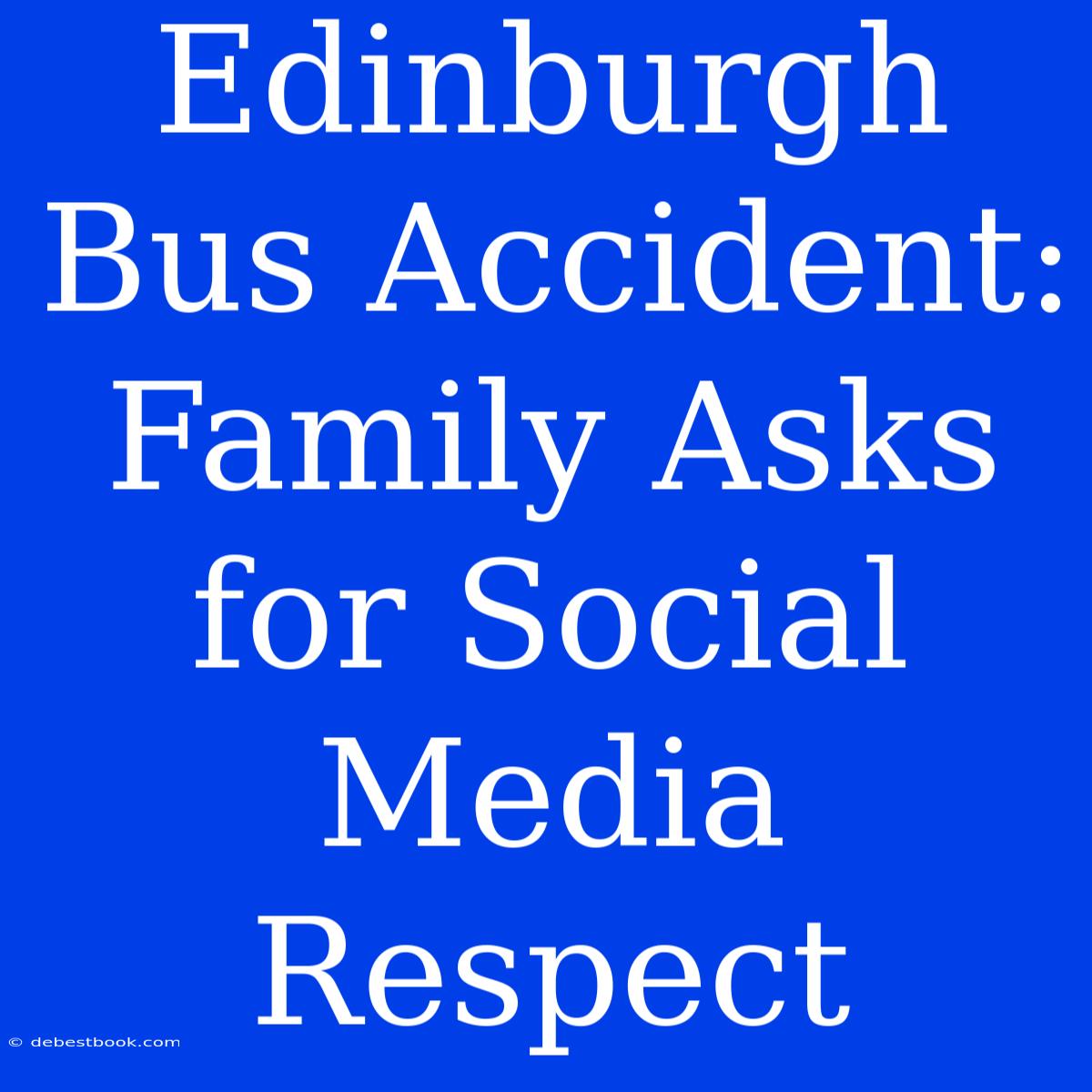 Edinburgh Bus Accident: Family Asks For Social Media Respect