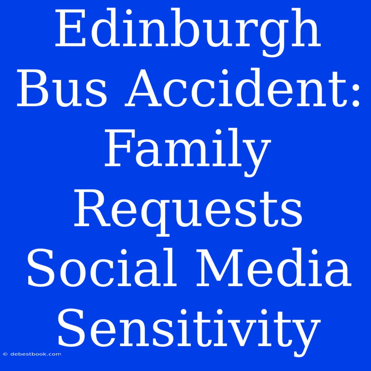 Edinburgh Bus Accident: Family Requests Social Media Sensitivity