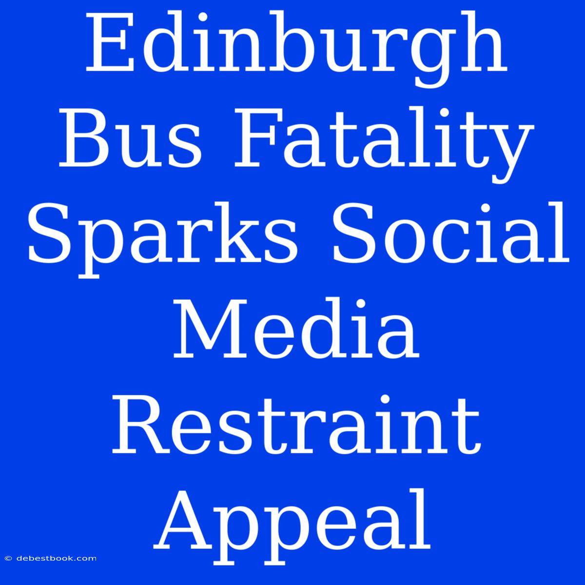 Edinburgh Bus Fatality Sparks Social Media Restraint Appeal