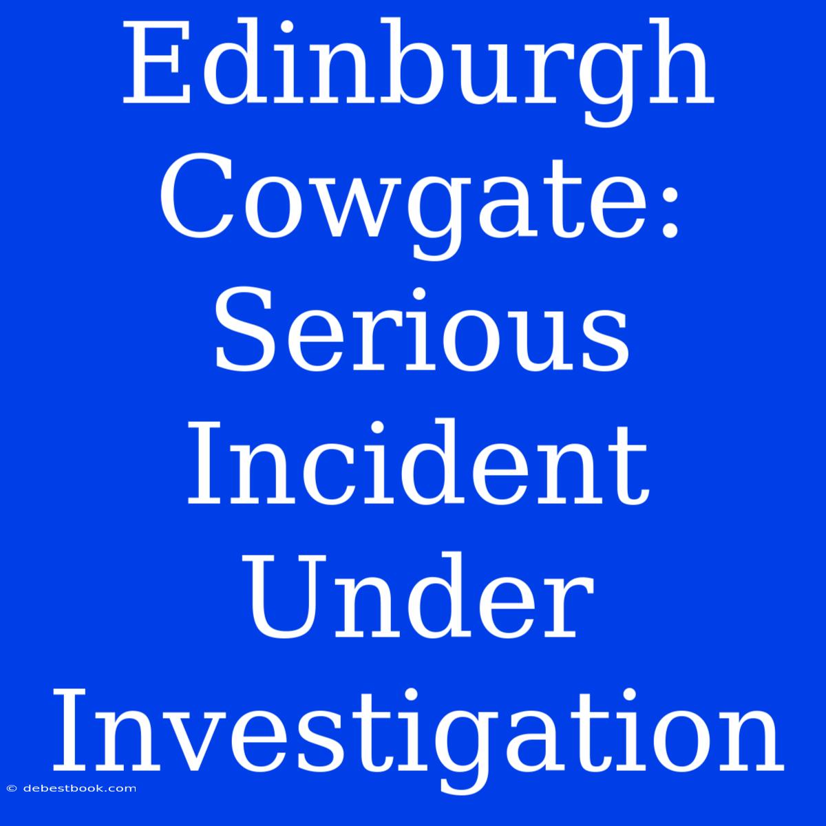 Edinburgh Cowgate: Serious Incident Under Investigation