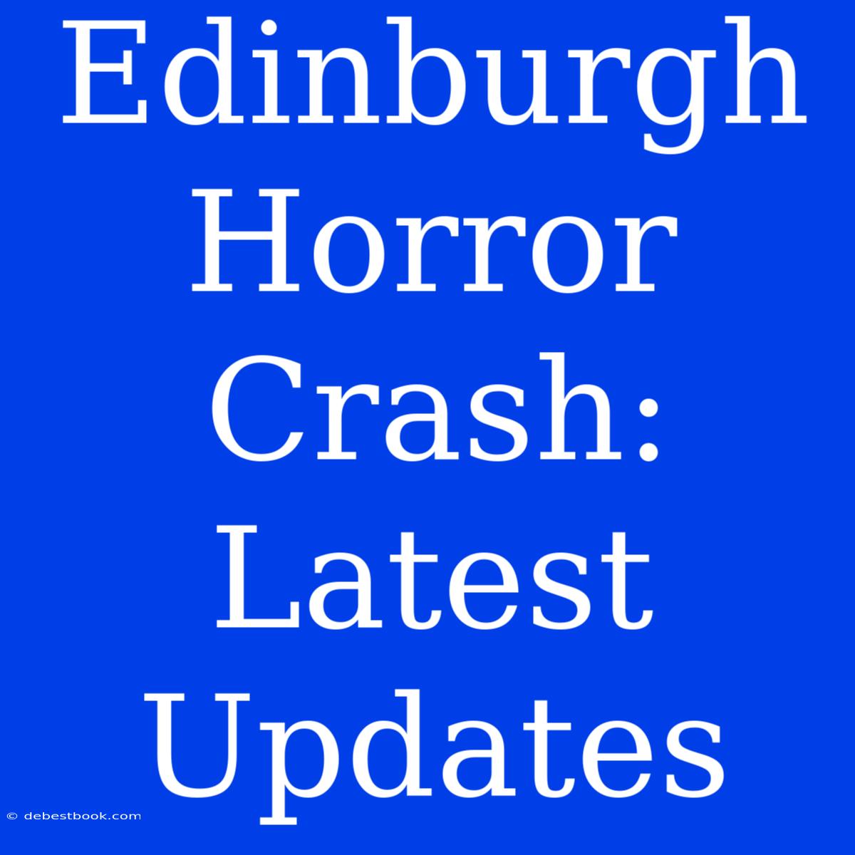 Edinburgh Horror Crash: Latest Updates