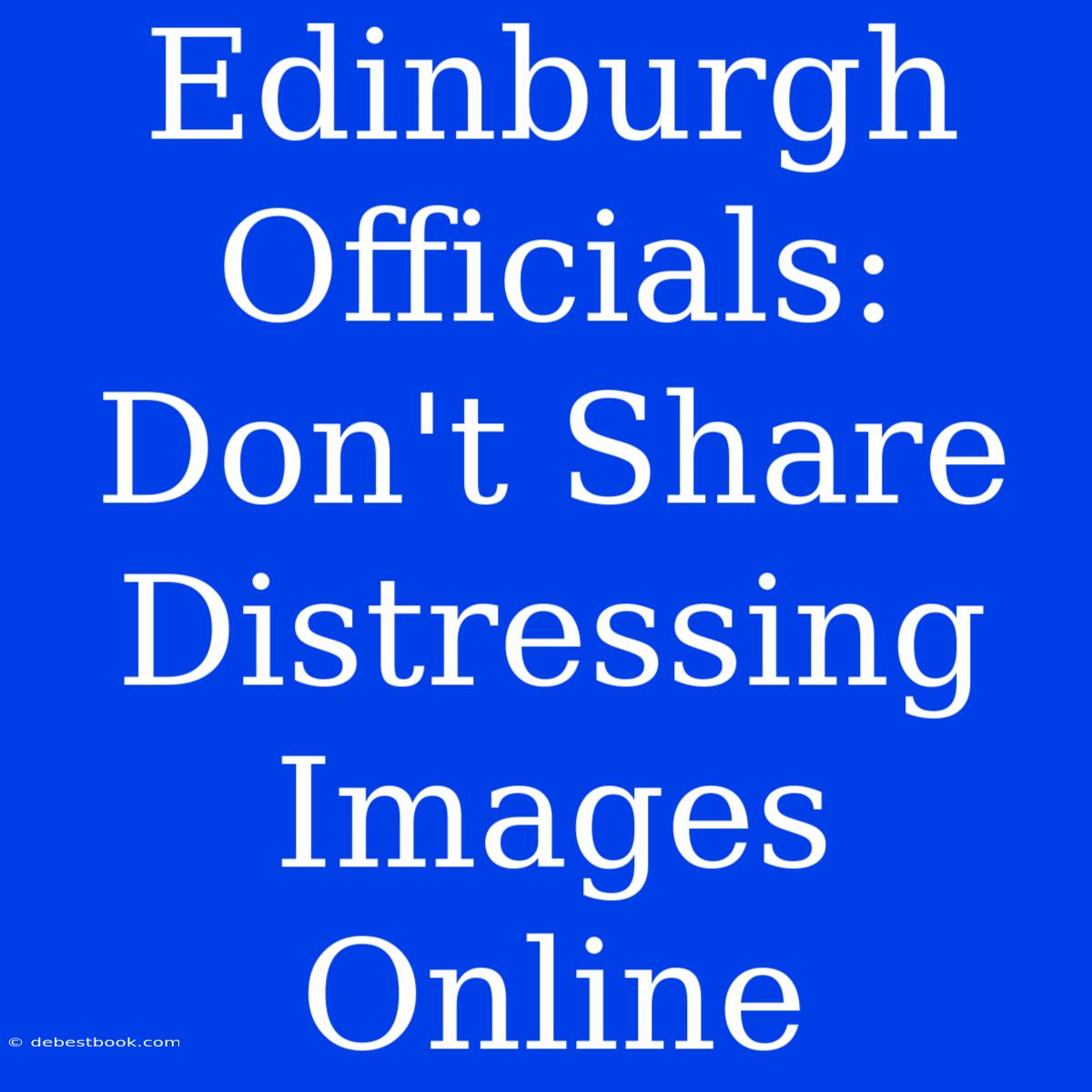 Edinburgh Officials: Don't Share Distressing Images Online