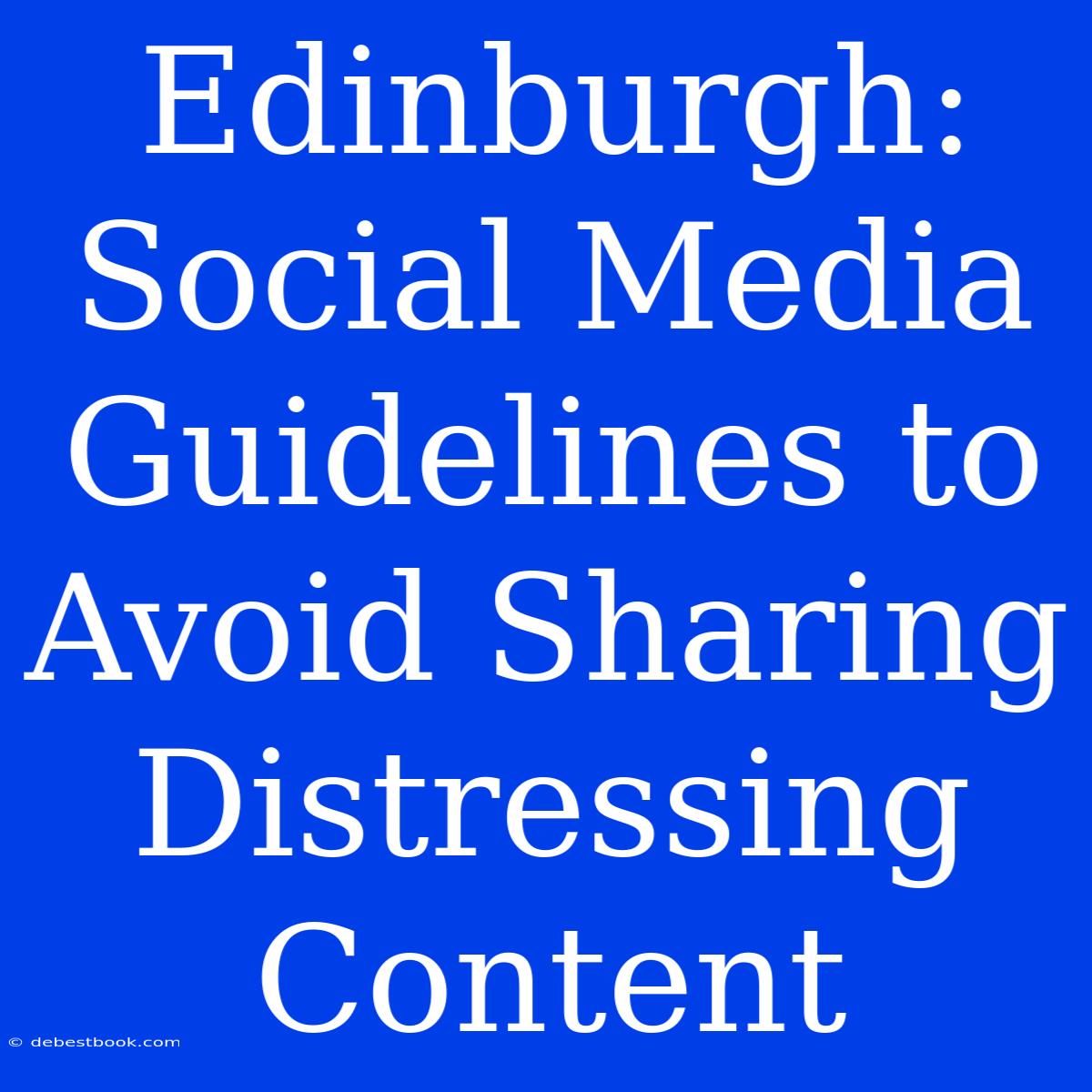 Edinburgh: Social Media Guidelines To Avoid Sharing Distressing Content