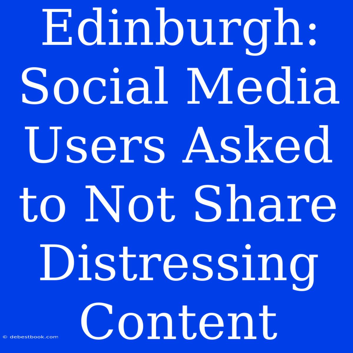 Edinburgh: Social Media Users Asked To Not Share Distressing Content